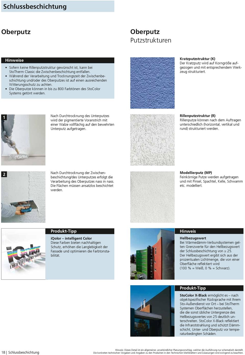 Die Oberputze können in bis zu 800 Farbtönen des StoColor Systems getönt werden. Kratzputzstruktur (K) Der Kratzputz wird auf Korngröße aufgezogen und mit entsprechendem Werkzeug strukturiert.