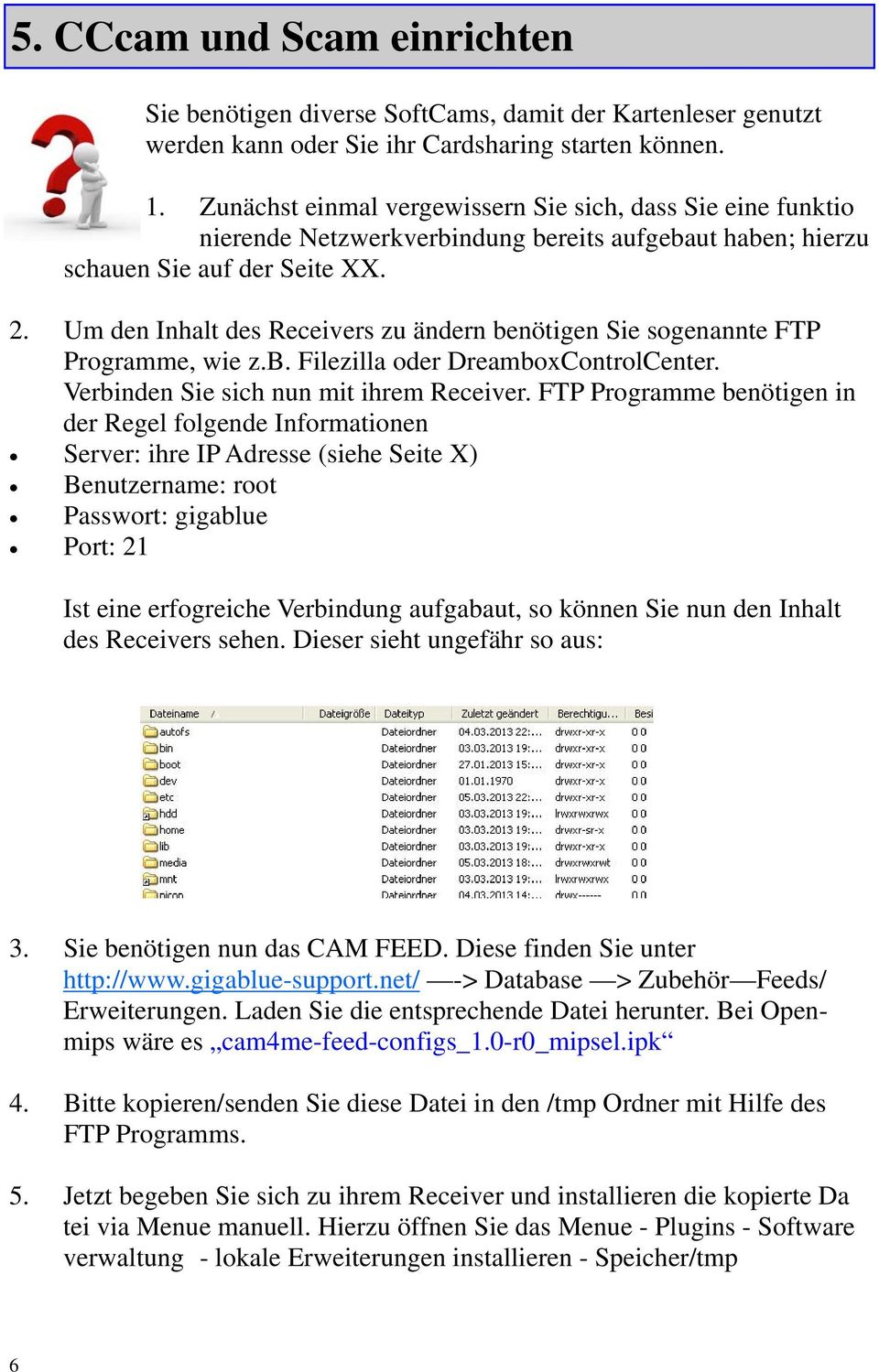 Um den Inhalt des Receivers zu ändern benötigen Sie sogenannte FTP Programme, wie z.b. Filezilla oder DreamboxControlCenter. Verbinden Sie sich nun mit ihrem Receiver.