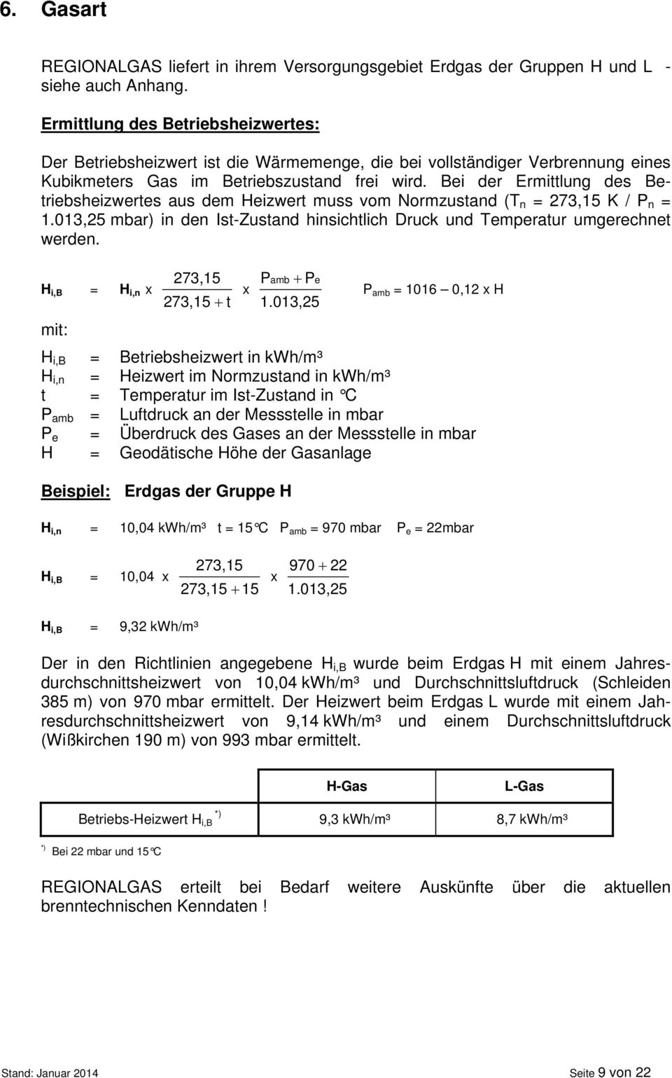 Bei der Ermittlung des Betriebsheizwertes aus dem Heizwert muss vom Normzustand (T n = 273,15 K / P n = 1.013,25 mbar) in den Ist-Zustand hinsichtlich Druck und Temperatur umgerechnet werden.