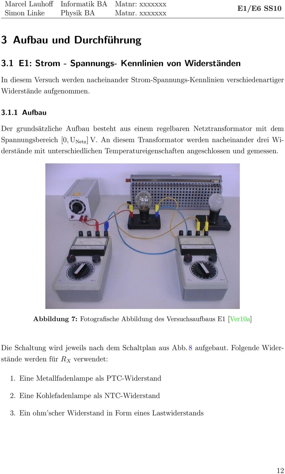 Abbildung 7: Fotografische Abbildung des Versuchsaufbaus E1 [Ver10a] Die Schaltung wird jeweils nach dem Schaltplan aus Abb. 8 aufgebaut. Folgende Widerstände werden für R X verwendet: 1.