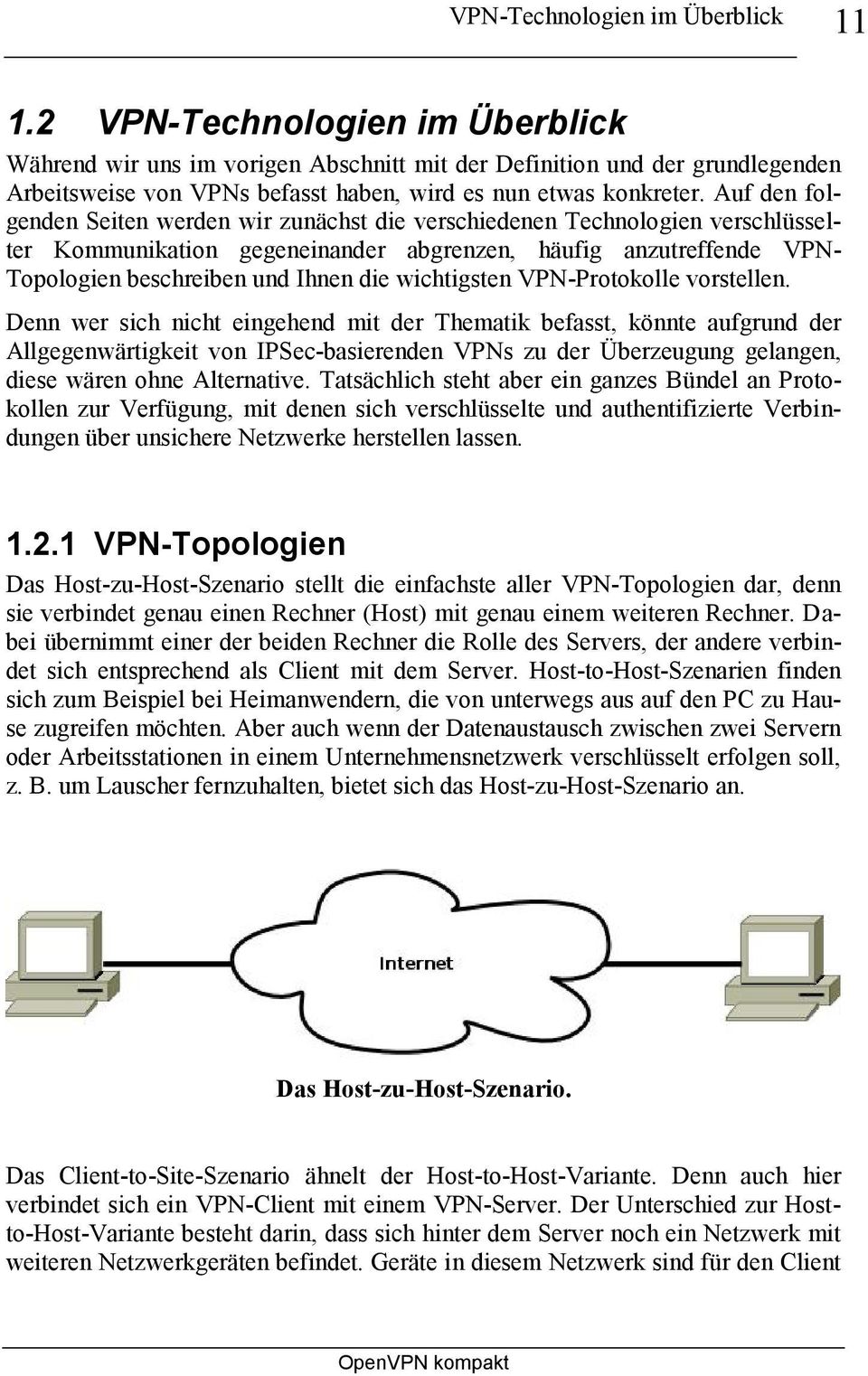 Auf den folgenden Seiten werden wir zunächst die verschiedenen Technologien verschlüsselter Kommunikation gegeneinander abgrenzen, häufig anzutreffende VPN- Topologien beschreiben und Ihnen die