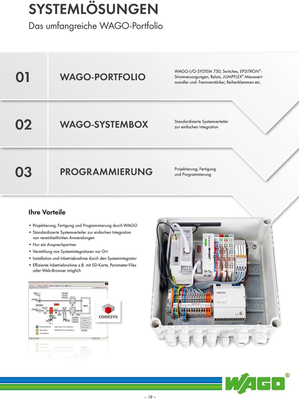 02 WAGO-SYSTEMBOX Standardisierte Systemverteiler zur einfachen Integration 03 PROGRAMMIERUNG Projektierung, Fertigung und Programmierung Ihre Vorteile Projektierung, Fertigung