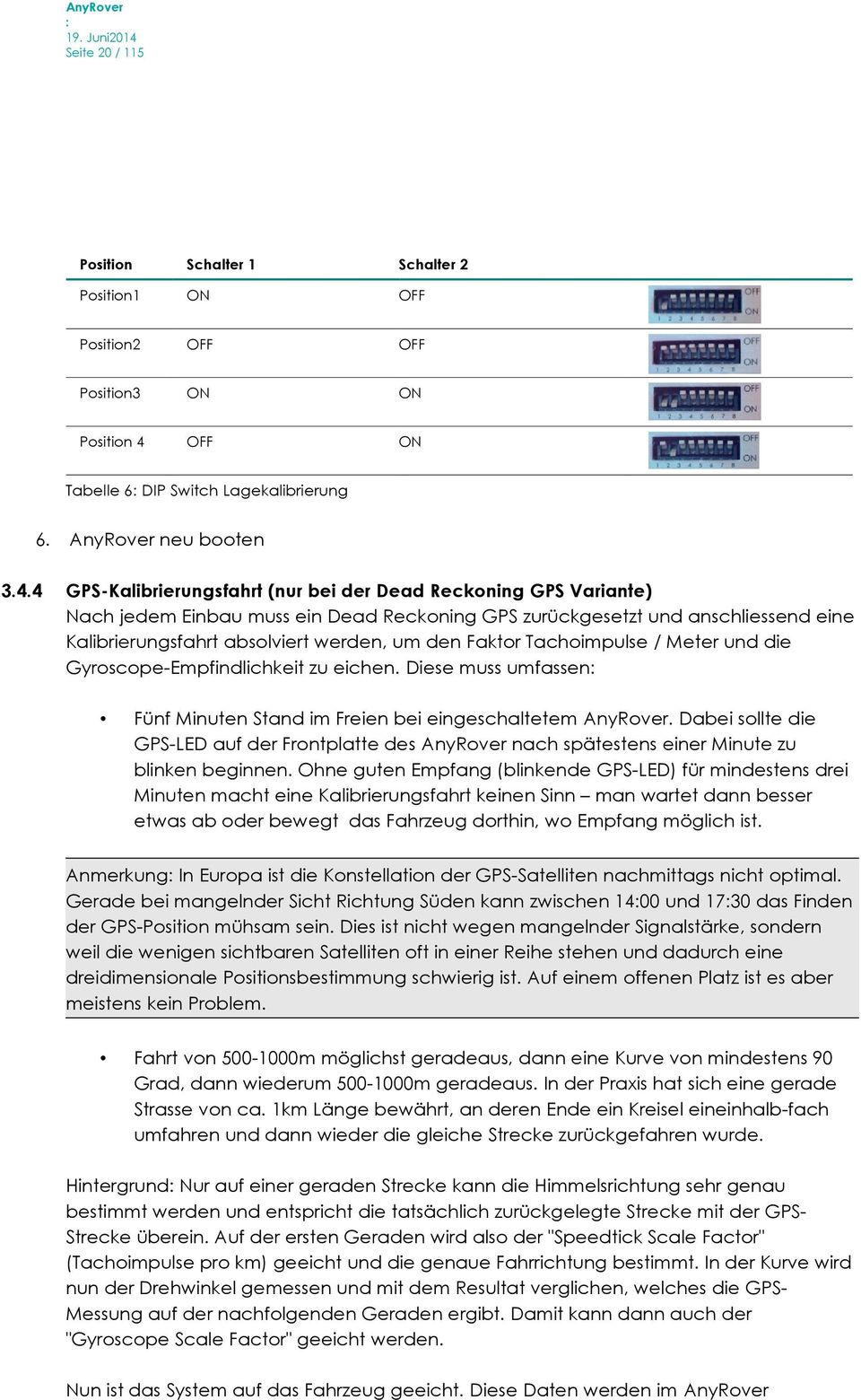 4 neu booten GPS-Kalibrierungsfahrt (nur bei der Dead Reckoning GPS Variante) Nach jedem Einbau muss ein Dead Reckoning GPS zurückgesetzt und anschliessend eine Kalibrierungsfahrt absolviert werden,