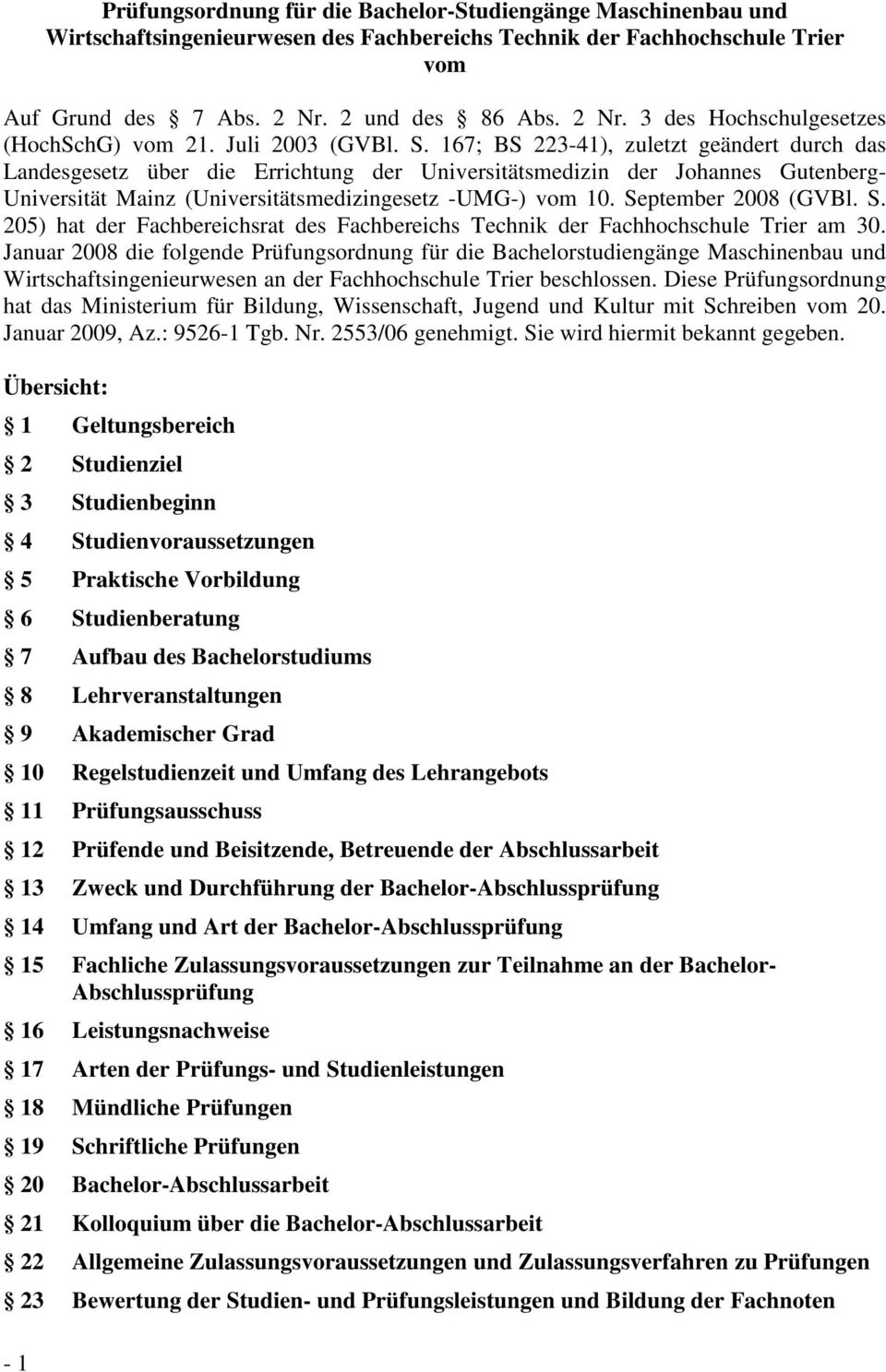 167; BS 223-41), zuletzt geändert durch das Landesgesetz über die Errichtung der Universitätsmedizin der Johannes Gutenberg- Universität Mainz (Universitätsmedizingesetz -UMG-) vom 10.