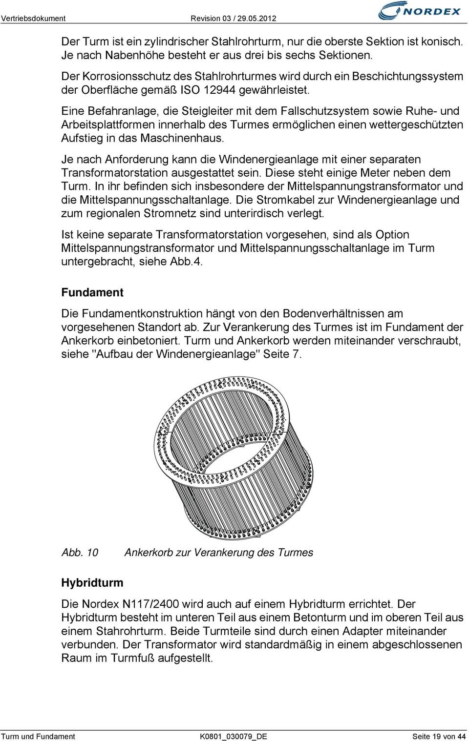 Eine Befahranlage, die Steigleiter mit dem Fallschutzsystem sowie Ruhe- und Arbeitsplattformen innerhalb des Turmes ermöglichen einen wettergeschützten Aufstieg in das Maschinenhaus.