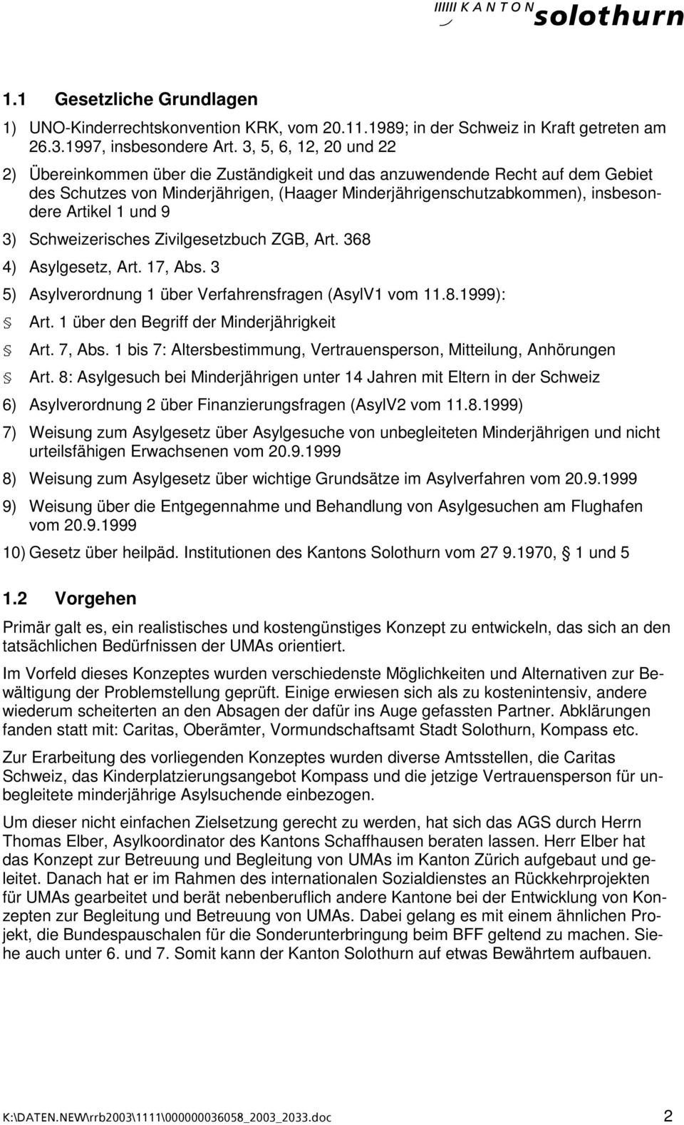und 9 3) Schweizerisches Zivilgesetzbuch ZGB, Art. 368 4) Asylgesetz, Art. 17, Abs. 3 5) Asylverordnung 1 über Verfahrensfragen (AsylV1 vom 11.8.1999): Art.