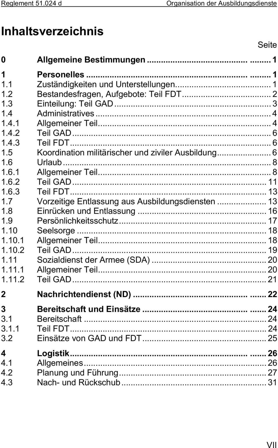 6.3 Teil FDT... 13 1.7 Vorzeitige Entlassung aus Ausbildungsdiensten... 13 1.8 Einrücken und Entlassung... 16 1.9 Persönlichkeitsschutz... 17 1.10 Seelsorge... 18 1.10.1 Allgemeiner Teil... 18 1.10.2 Teil GAD.