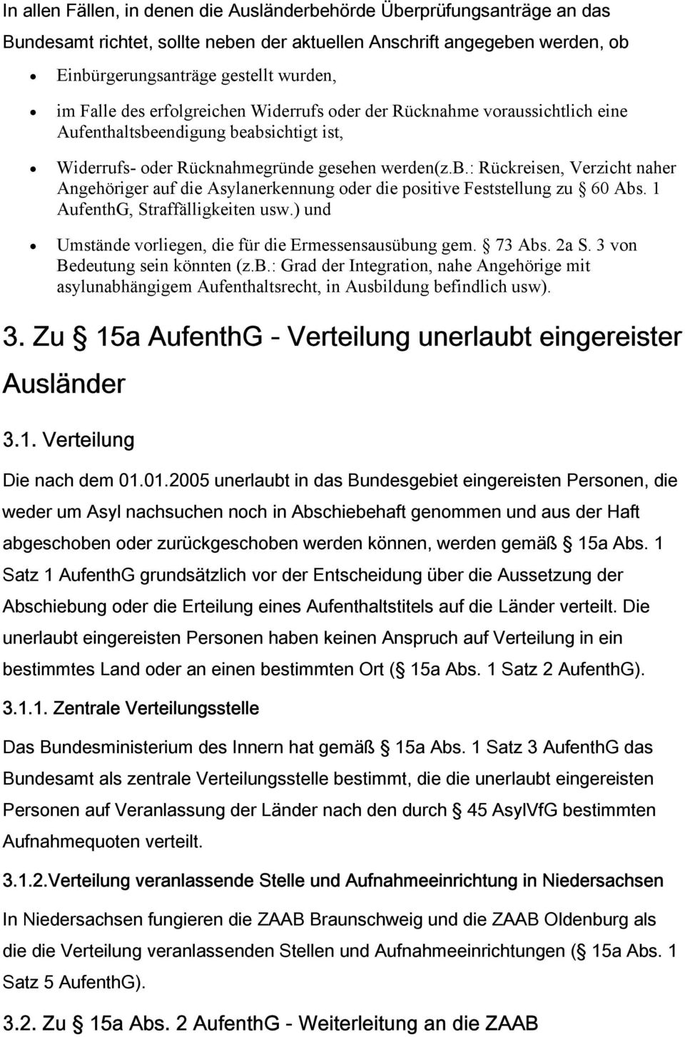 1 AufenthG, Straffälligkeiten usw.) und Umstände vorliegen, die für die Ermessensausübung gem. 73 Abs. 2a S. 3 von Bedeutung sein könnten (z.b.: Grad der Integration, nahe Angehörige mit asylunabhängigem Aufenthaltsrecht, in Ausbildung befindlich usw).