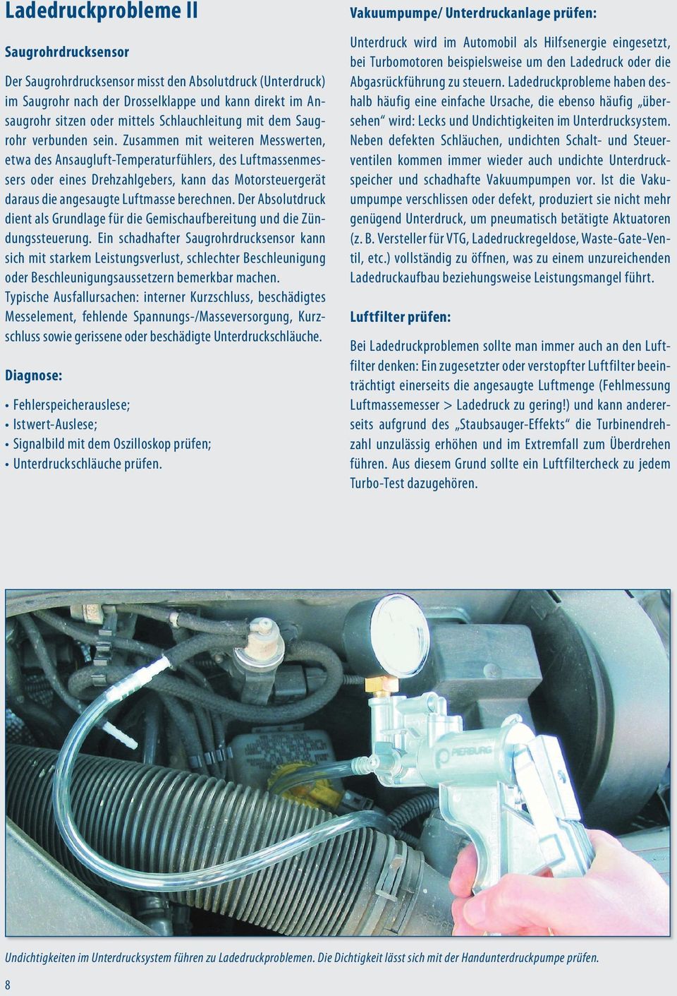 Zusammen mit weiteren Messwerten, etwa des Ansaugluft-Temperaturfühlers, des Luftmassenmessers oder eines Drehzahlgebers, kann das Motorsteuergerät daraus die angesaugte Luftmasse berechnen.