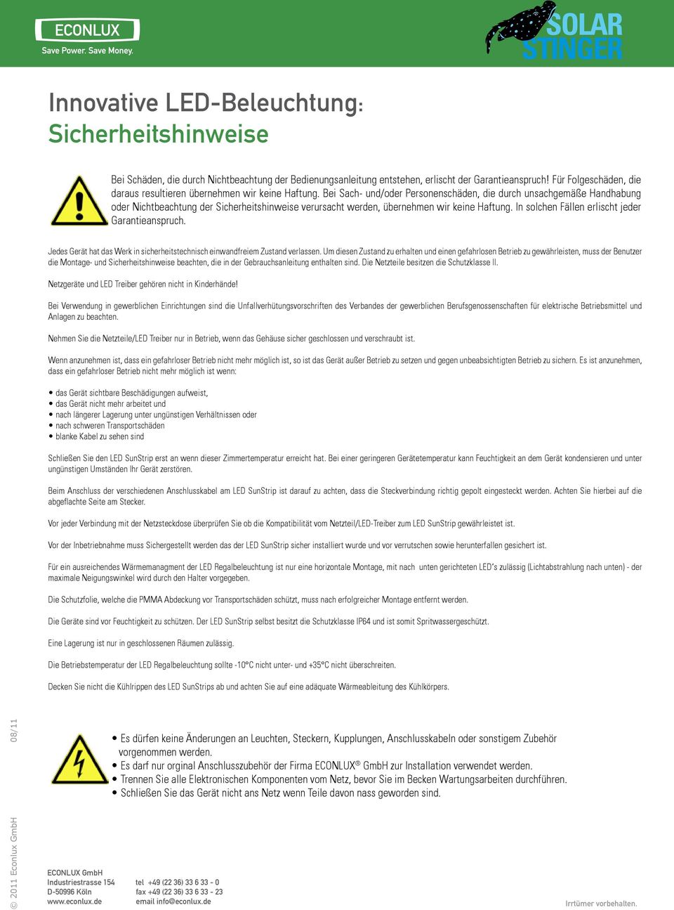 In solchen Fällen erlischt jeder Garantieanspruch. Jedes Gerät hat das Werk in sicherheitstechnisch einwandfreiem Zustand verlassen.