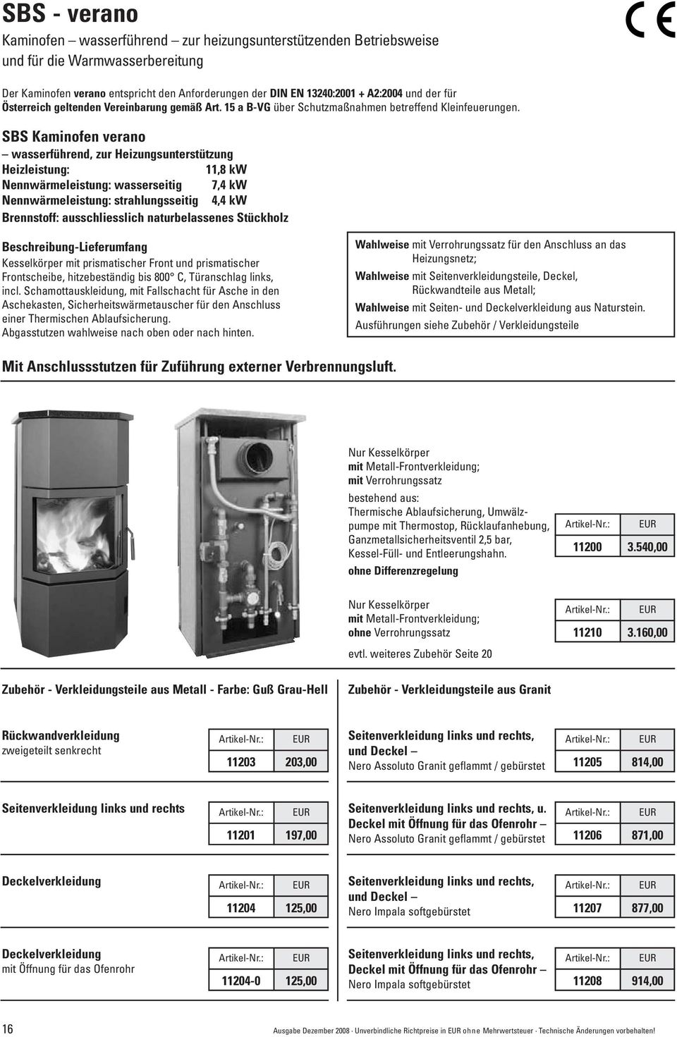 SBS Kaminofen verano wasserführend, zur Heizungsunterstützung Heizleistung: 11,8 kw Nennwärmeleistung: wasserseitig 7,4 kw Nennwärmeleistung: strahlungsseitig 4,4 kw Brennstoff: ausschliesslich