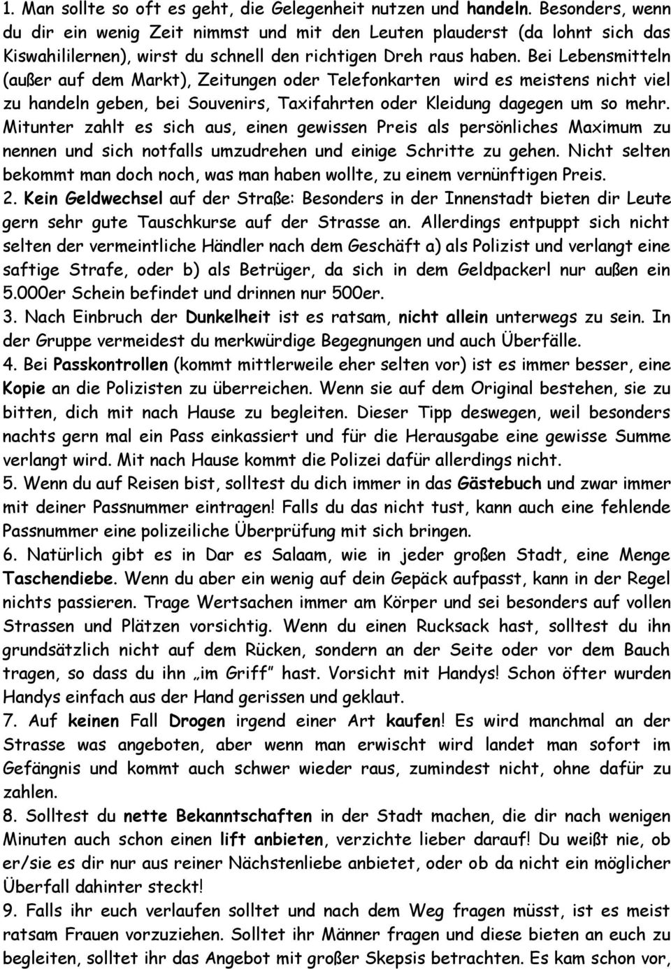 Bei Lebensmitteln (außer auf dem Markt), Zeitungen oder Telefonkarten wird es meistens nicht viel zu handeln geben, bei Souvenirs, Taxifahrten oder Kleidung dagegen um so mehr.