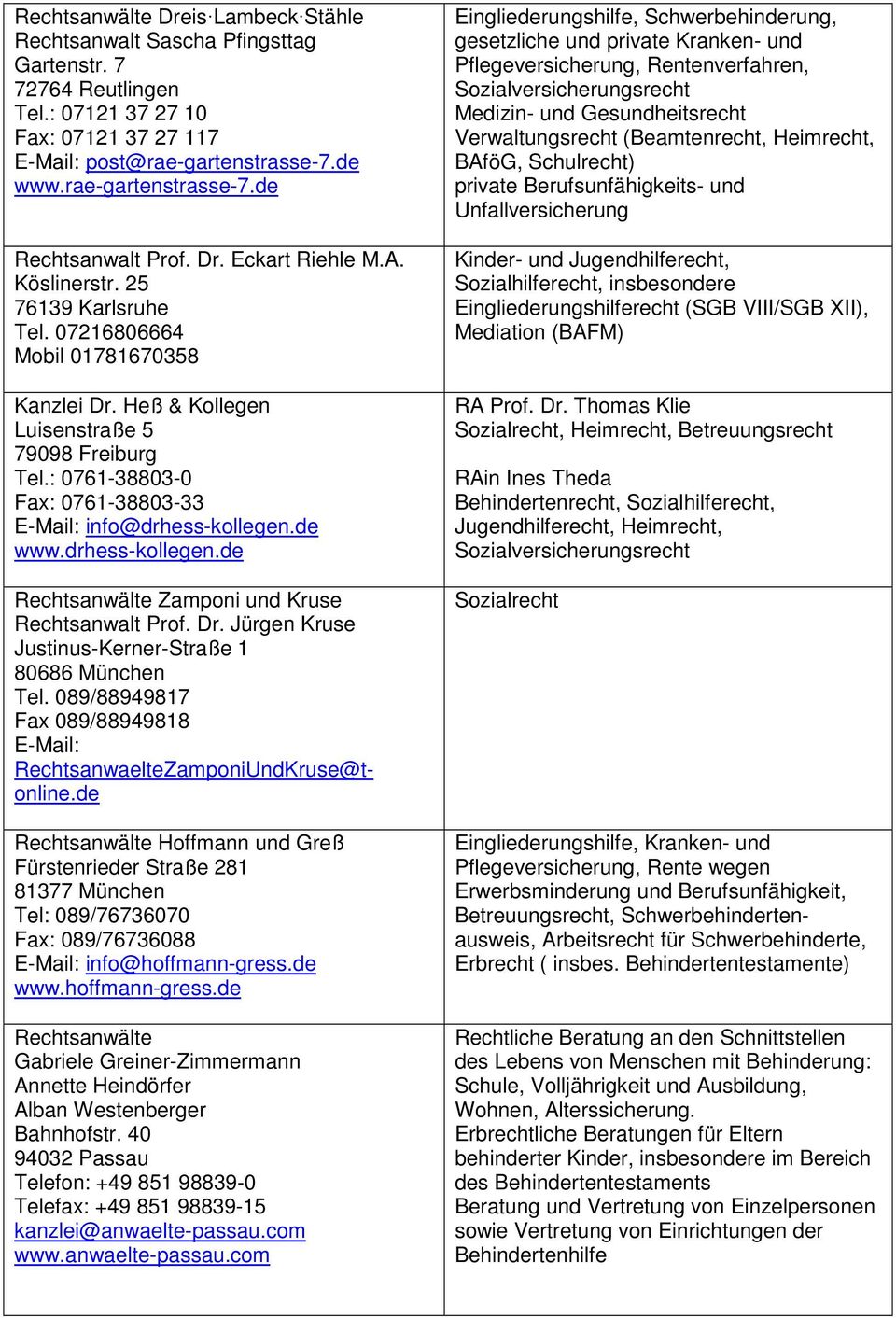 : 0761-38803-0 Fax: 0761-38803-33 E-Mail: info@drhess-kollegen.de www.drhess-kollegen.de Rechtsanwälte Zamponi und Kruse Rechtsanwalt Prof. Dr. Jürgen Kruse Justinus-Kerner-Straße 1 80686 München Tel.