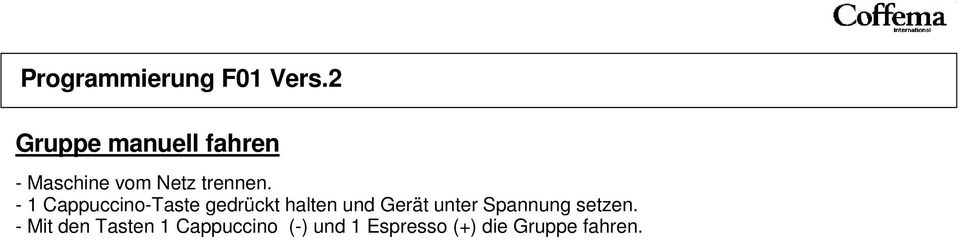 - 1 Cappuccino-Taste gedrückt halten und Gerät unter