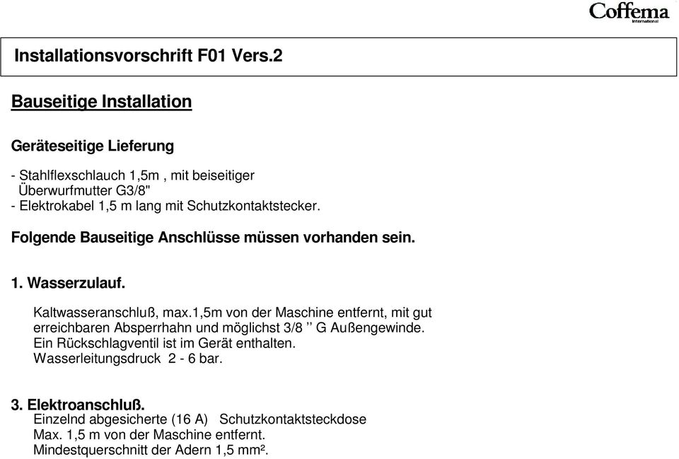 Schutzkontaktstecker. Folgende Bauseitige Anschlüsse müssen vorhanden sein. 1. Wasserzulauf. Kaltwasseranschluß, max.