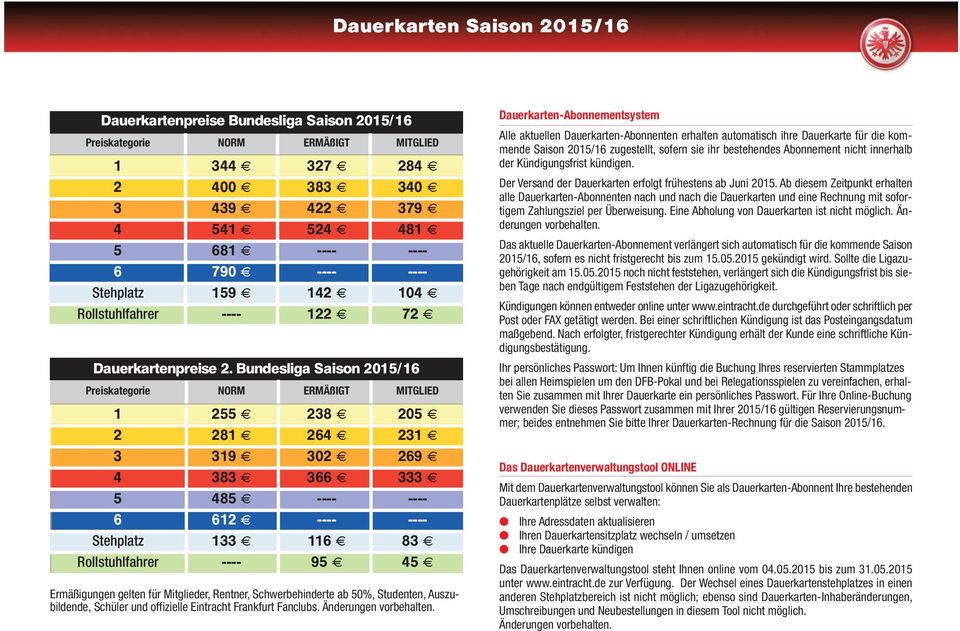 Bundesliga Saison 2015/16 Preiskategorie NORM ERMÄßIGT MITGLIED 1 255 238 205 2 281 264 231 3 319 302 269 4 383 366 333 5 485 ---- ---- 6 612 ---- ---- Stehplatz 133 116 83 Rollstuhlfahrer ---- 95 45