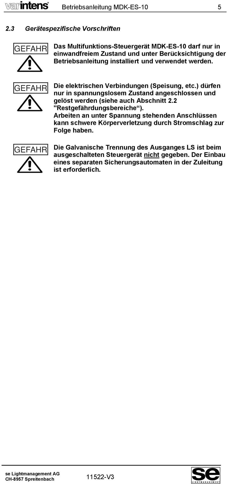 verwendet werden. GEFAHR GEFAHR Die elektrischen Verbindungen (Speisung, etc.) dürfen nur in spannungslosem Zustand angeschlossen und gelöst werden (siehe auch Abschnitt 2.