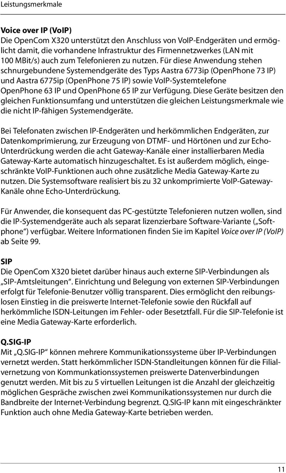 Für diese Anwendung stehen schnurgebundene Systemendgeräte des Typs Aastra 6773ip (OpenPhone 73 IP) und Aastra 6775ip (OpenPhone 75 IP) sowie VoIP-Systemtelefone OpenPhone 63 IP und OpenPhone 65 IP