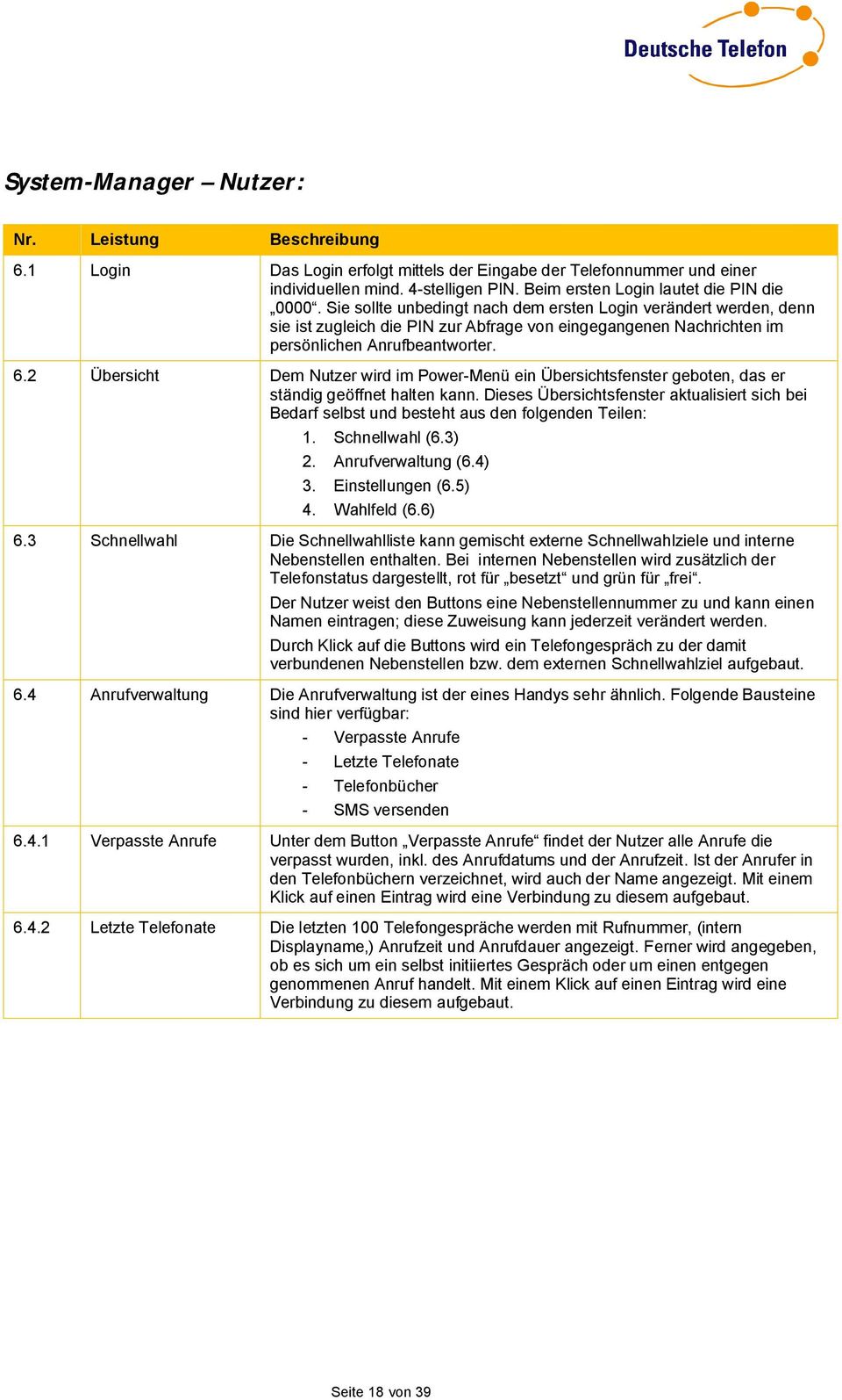 Sie sollte unbedingt nach dem ersten Login verändert werden, denn sie ist zugleich die PIN zur Abfrage von eingegangenen Nachrichten im persönlichen Anrufbeantworter. 6.