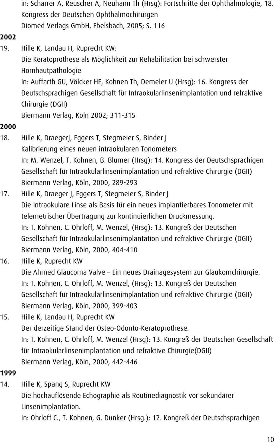 Kongress der Deutschsprachigen Gesellschaft für Intraokularlinsenimplantation und refraktive Chirurgie (DGII) Biermann Verlag, Köln 2002; 311-315 2000 18.
