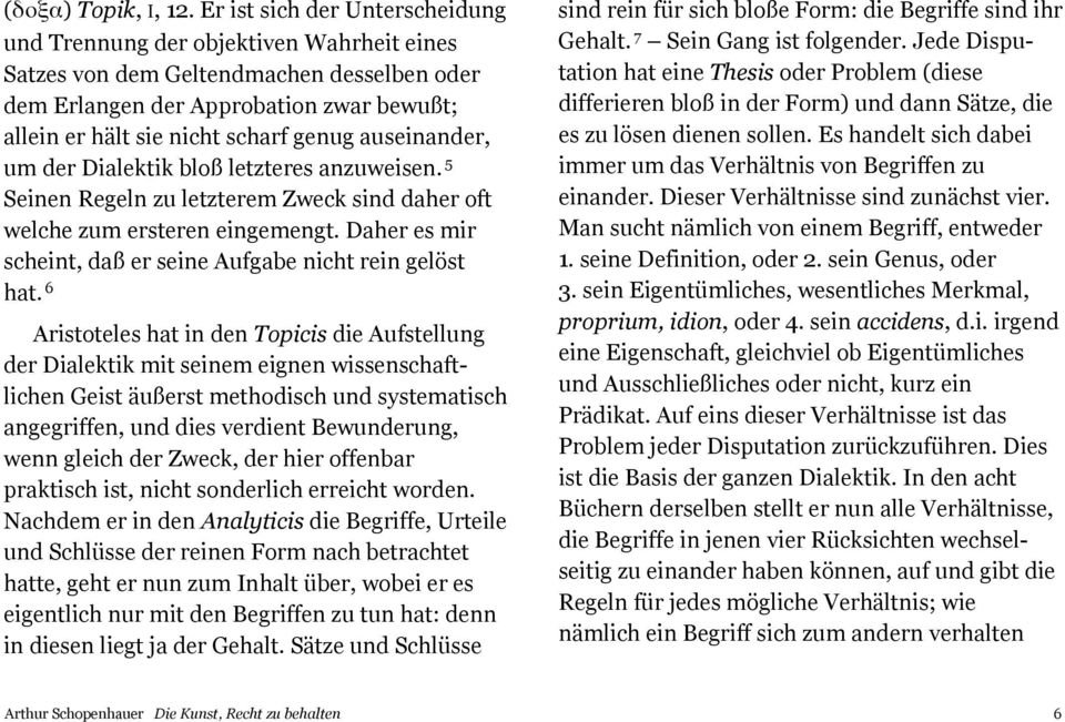 auseinander, um der Dialektik bloß letzteres anzuweisen. 5 Seinen Regeln zu letzterem Zweck sind daher oft welche zum ersteren eingemengt.