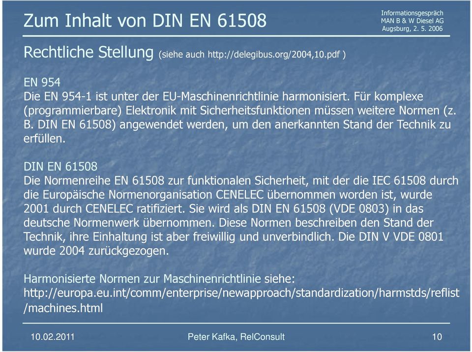 DIN EN 61508 Die Normenreihe EN 61508 zur funktionalen Sicherheit, mit der die IEC 61508 durch die Europäische Normenorganisation CENELEC übernommen worden ist, wurde 2001 durch CENELEC ratifiziert.