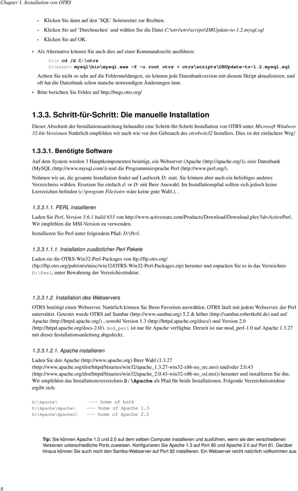 bin\mysql.exe -f -u root otrs < otrs\scripts\dbupdate-to-1.2.mysql.sql Achten Sie nicht so sehr auf die Fehlermeldungen, sie können jede Datenbankversion mit diesem Skript aktualisieren, und oft hat die Datenbank schon manche notwendigen Änderungen inne.