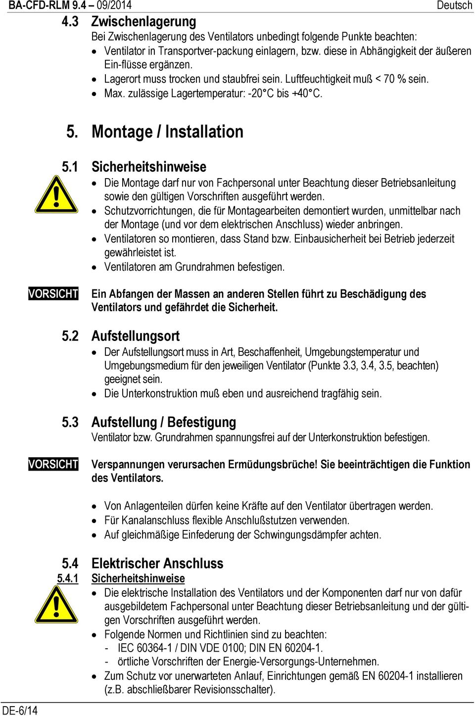 1 Sicherheitshinweise Die Montage darf nur von Fachpersonal unter Beachtung dieser Betriebsanleitung sowie den gültigen Vorschriften ausgeführt werden.