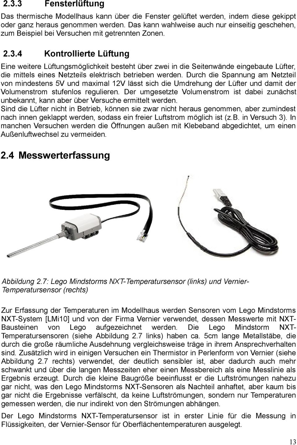 4 Kontrollierte Lüftung Eine weitere Lüftungsmöglichkeit besteht über zwei in die Seitenwände eingebaute Lüfter, die mittels eines Netzteils elektrisch betrieben werden.