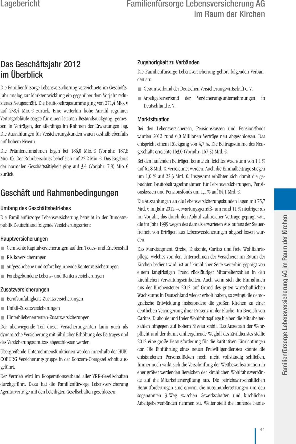 Eine weiterhin hohe Anzahl regulärer Vertragsabläufe sorgte für einen leichten Bestandsrückgang, gemessen in Verträgen, der allerdings im Rahmen der Erwartungen lag.