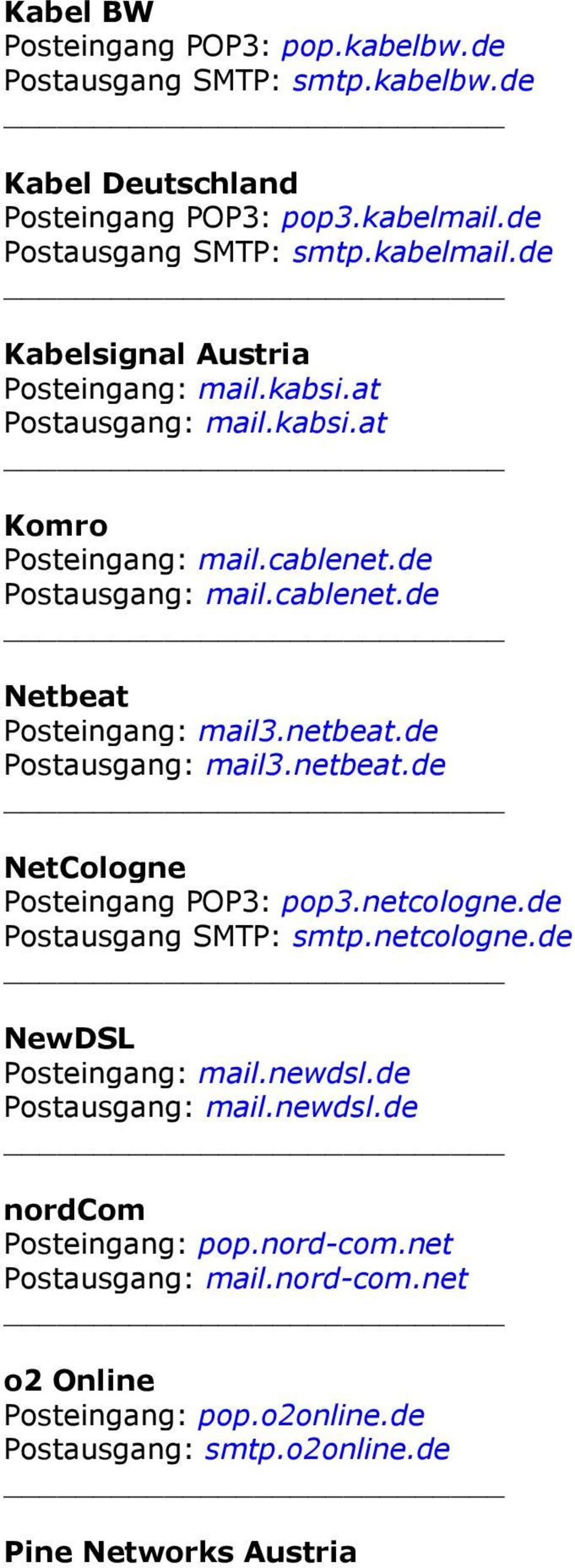 de Postausgang: mail3.netbeat.de NetCologne Posteingang POP3: pop3.netcologne.de Postausgang SMTP: smtp.netcologne.de NewDSL Posteingang: mail.newdsl.