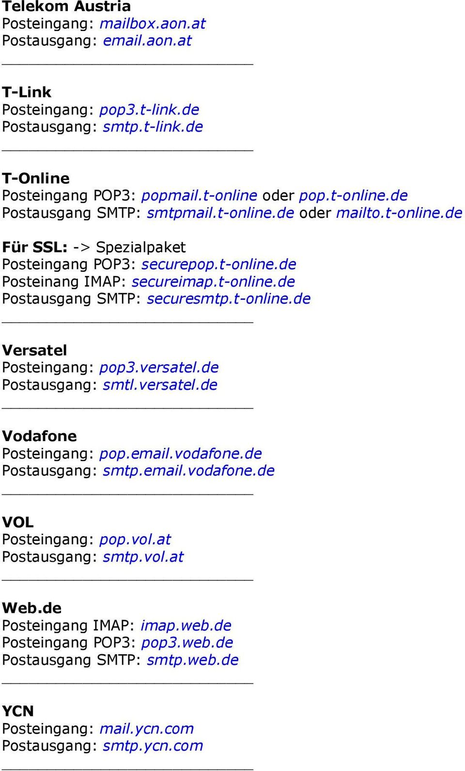 t-online.de Versatel Posteingang: pop3.versatel.de Postausgang: smtl.versatel.de Vodafone Posteingang: pop.email.vodafone.de Postausgang: smtp.email.vodafone.de VOL Posteingang: pop.vol.
