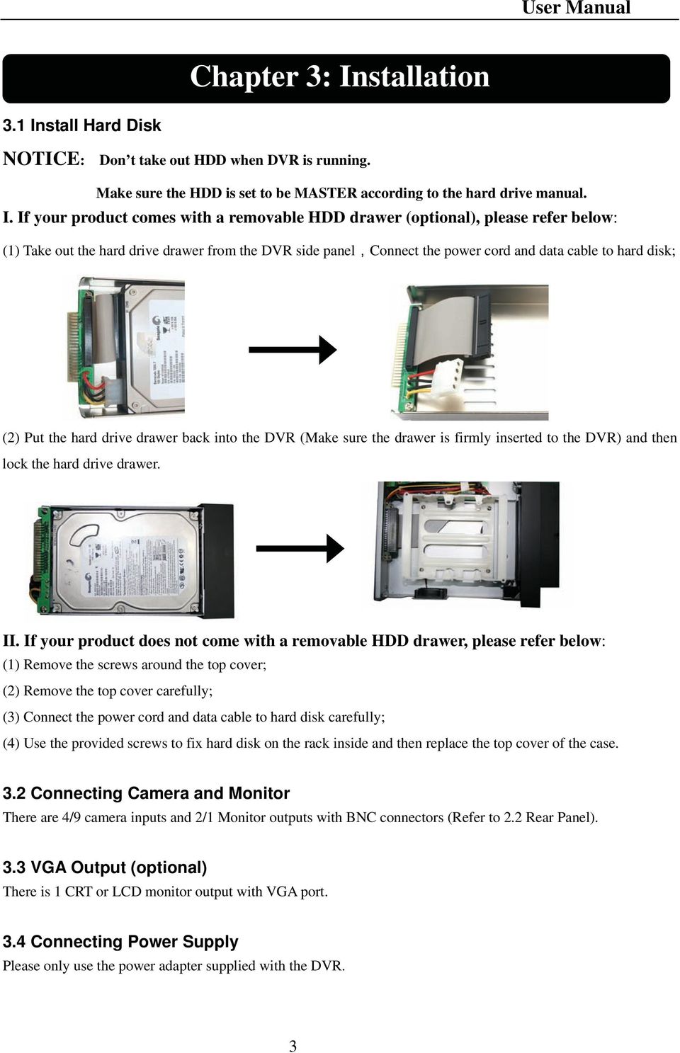 stall Hard Disk NOTICE: Don t take out HDD when DVR is running. Make sure the HDD is set to be MASTER according to the hard drive manual. I.
