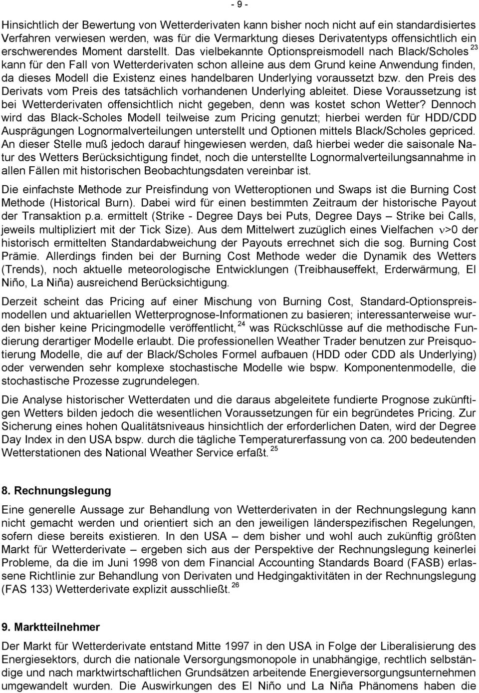 Das vielbekannte Optionspreismodell nach Black/Scholes 23 kann für den Fall von Wetterderivaten schon alleine aus dem Grund keine Anwendung finden, da dieses Modell die Existenz eines handelbaren