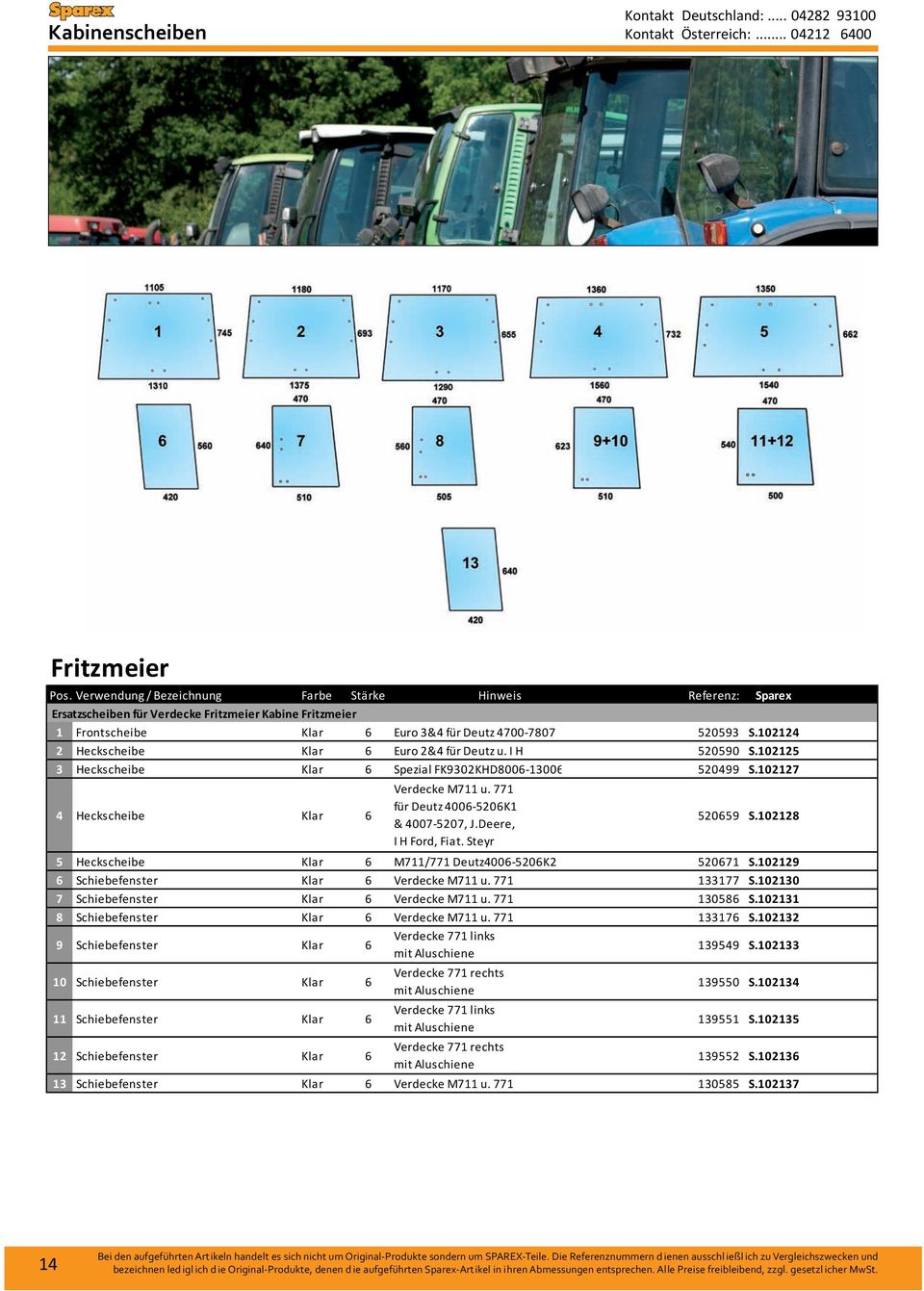 102124 2 Heckscheibe Klar 6 Euro 2&4 für Deutz u. I H 520590 S.102125 3 Heckscheibe Klar 6 Spezial FK9302KHD8006-13006 520499 S.102127 4 Heckscheibe Klar 6 Verdecke M711 u.