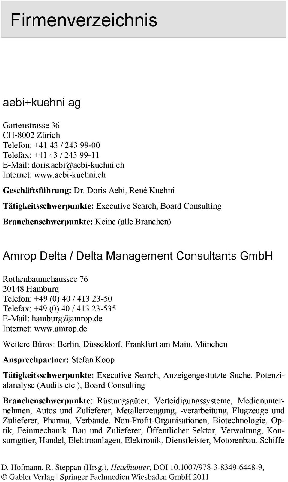 Doris Aebi, René Kuehni Tätigkeitsschwerpunkte: Executive Search, Board Consulting Branchenschwerpunkte: Keine (alle Branchen) Amrop Delta / Delta Management Consultants GmbH Rothenbaumchaussee 76