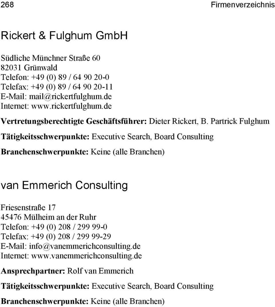 Partrick Fulghum Tätigkeitsschwerpunkte: Executive Search, Board Consulting Branchenschwerpunkte: Keine (alle Branchen) van Emmerich Consulting Friesenstraße 17 45476 Mülheim an der
