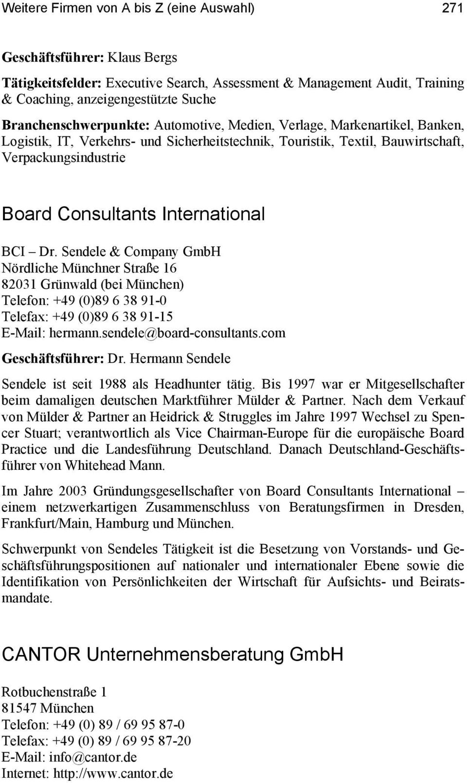International BCI Dr. Sendele & Company GmbH Nördliche Münchner Straße 16 82031 Grünwald (bei München) Telefon: +49 (0)89 6 38 91-0 Telefax: +49 (0)89 6 38 91-15 E-Mail: hermann.
