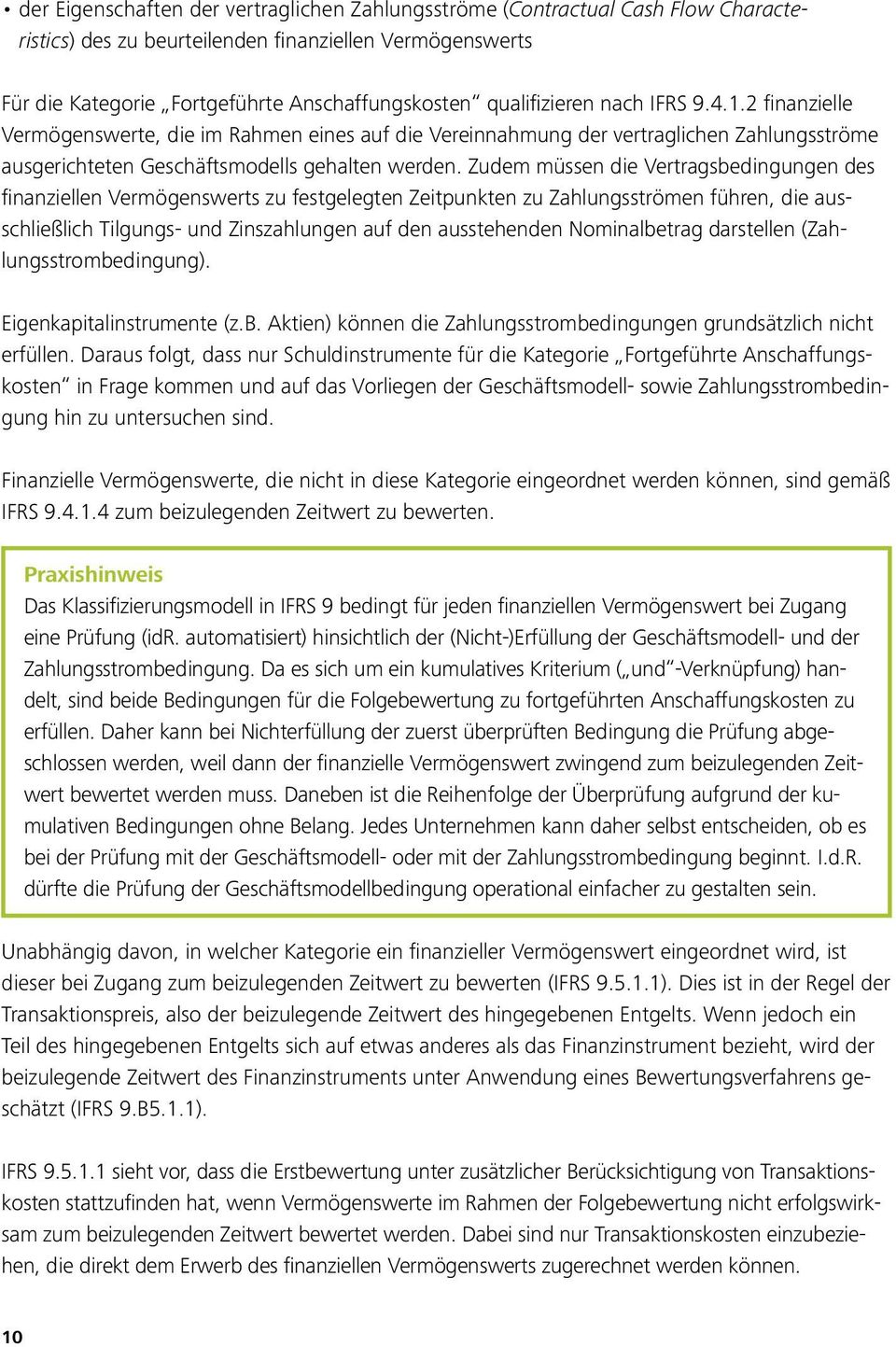 Zudem müssen die Vertragsbedingungen des finanziellen Vermögenswerts zu festgelegten Zeitpunkten zu Zahlungsströmen führen, die ausschließlich Tilgungs- und Zinszahlungen auf den ausstehenden