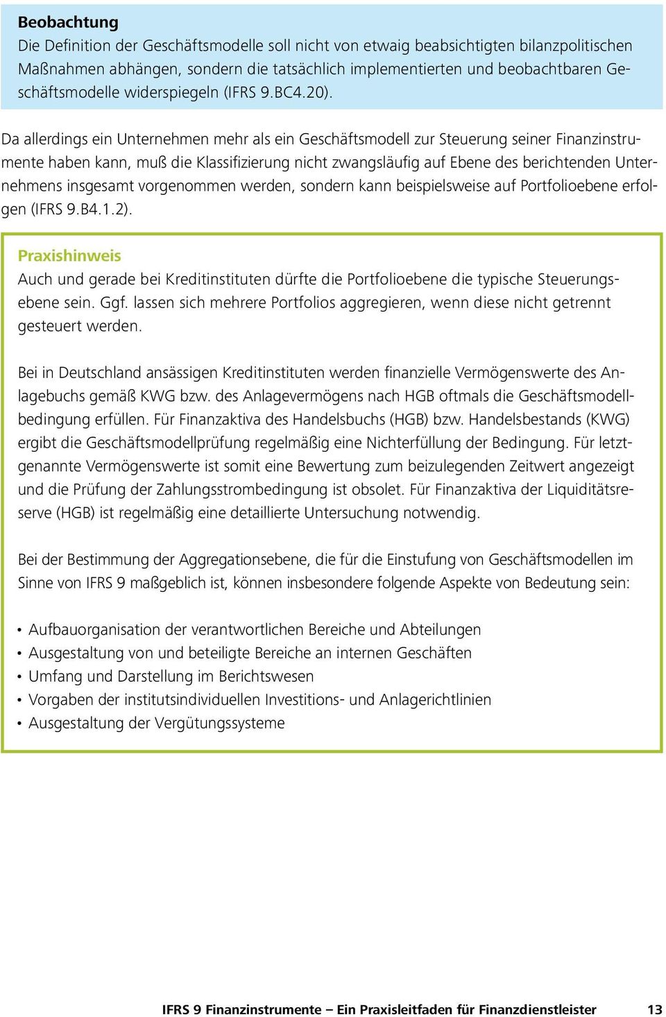 Da allerdings ein Unternehmen mehr als ein Geschäftsmodell zur Steuerung seiner Finanzinstrumente haben kann, muß die Klassifizierung nicht zwangsläufig auf Ebene des berichtenden Unternehmens