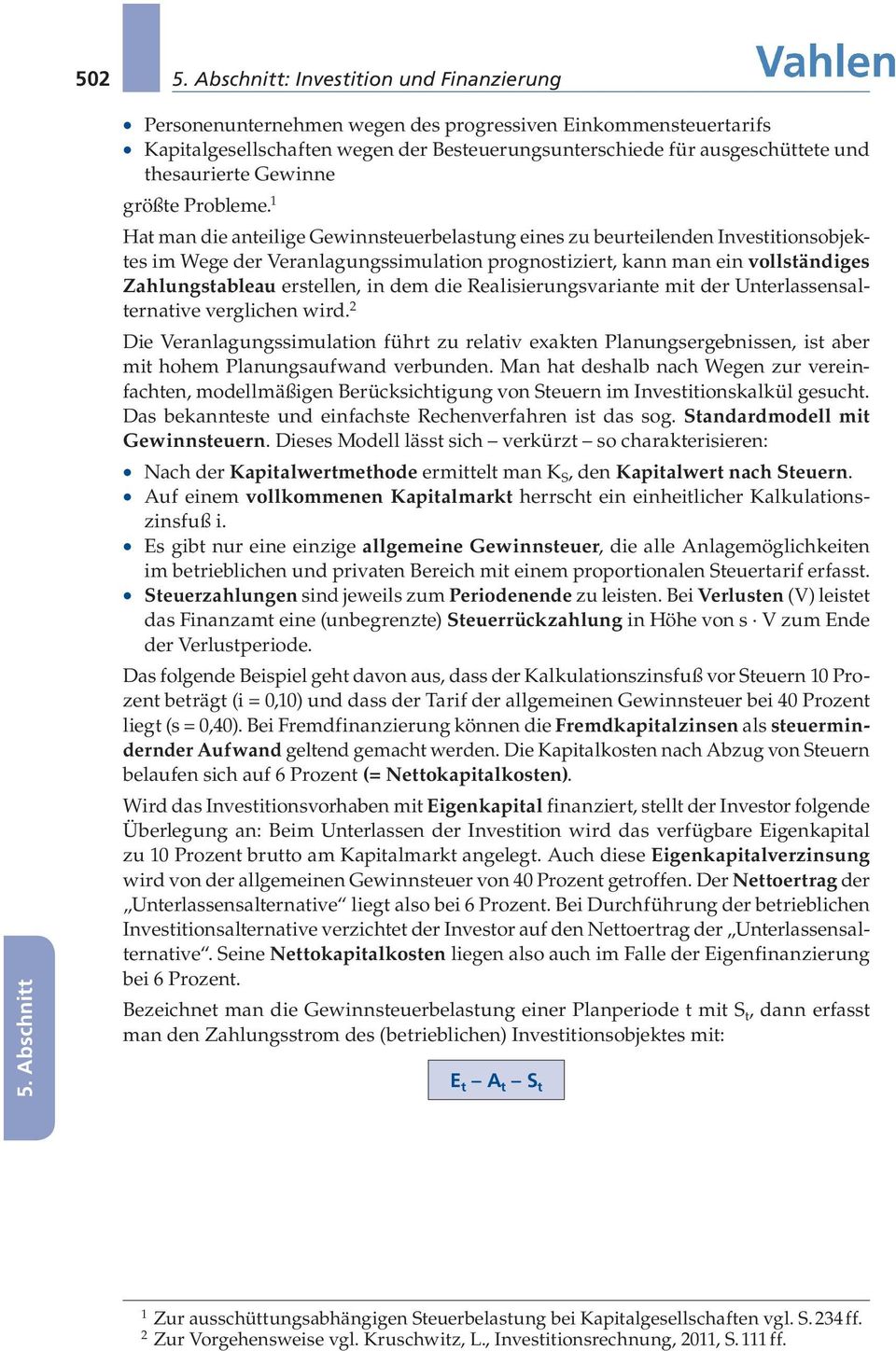 Hat man die anteilige Gewinnsteuerbelastung eines zu beurteilenden Investitionsobjektes im Wege der Veranlagungssimulation prognostiziert, kann man ein vollständiges Zahlungstableau erstellen, in dem