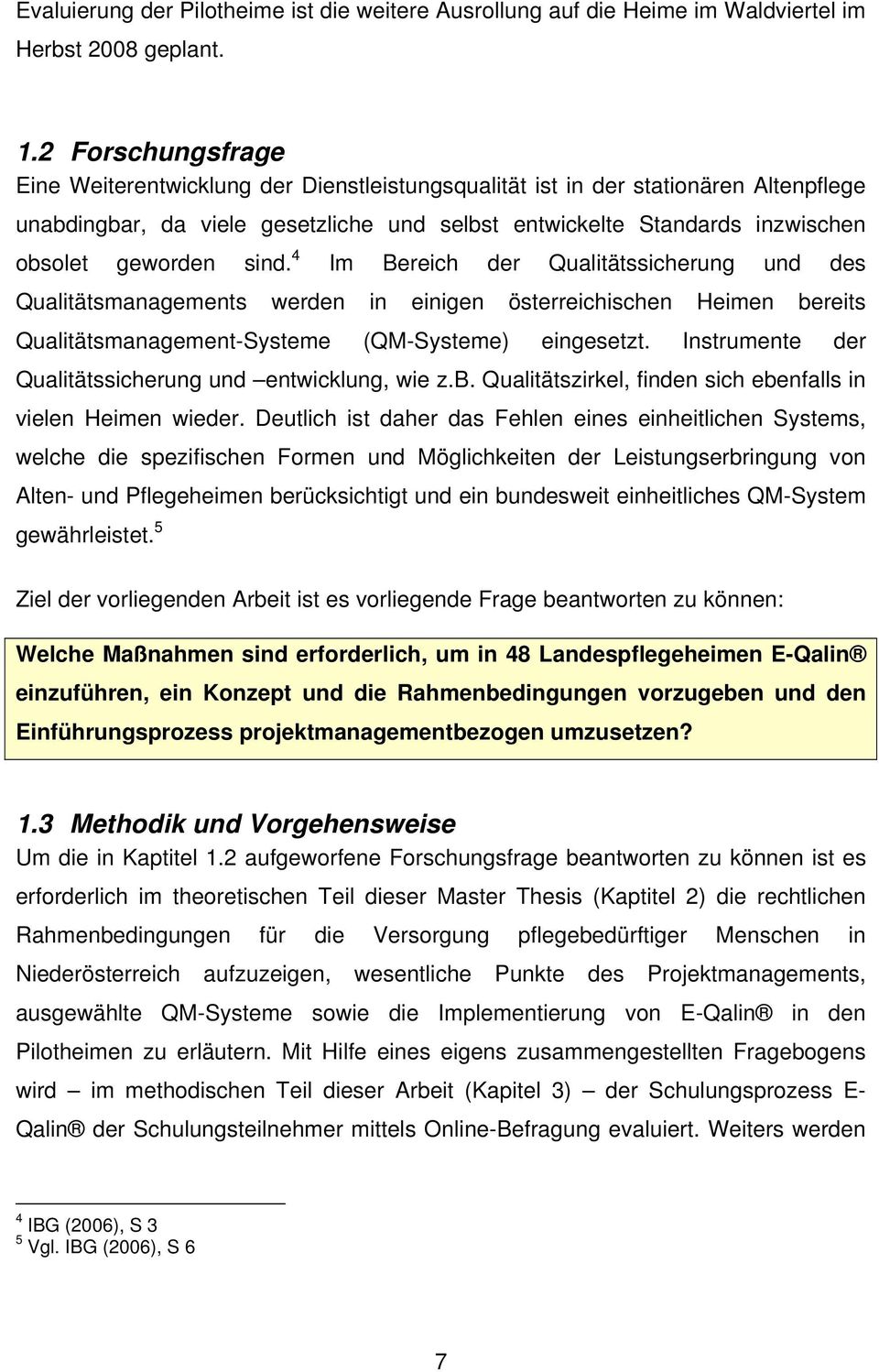 sind. 4 Im Bereich der Qualitätssicherung und des Qualitätsmanagements werden in einigen österreichischen Heimen bereits Qualitätsmanagement-Systeme (QM-Systeme) eingesetzt.