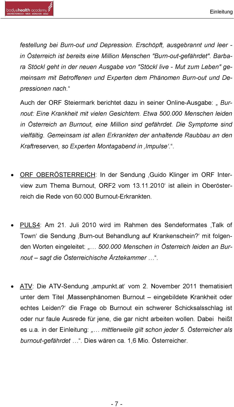 Auch der ORF Steiermark berichtet dazu in seiner Online-Ausgabe: Burnout: Eine Krankheit mit vielen Gesichtern. Etwa 500.000 Menschen leiden in Österreich an Burnout, eine Million sind gefährdet.