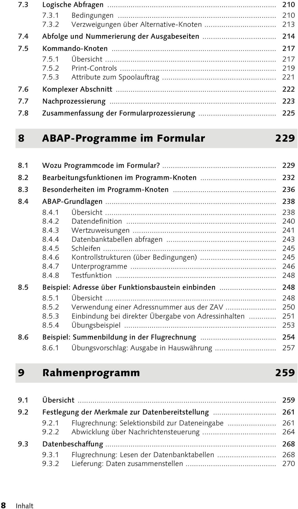 .. 225 8 ABAP-Programme im Formular 229 8.1 Wozu Programmcode im Formular?... 229 8.2 Bearbeitungsfunktionen im Programm-Knoten... 232 8.3 Besonderheiten im Programm-Knoten... 236 8.4 ABAP-Grundlagen.