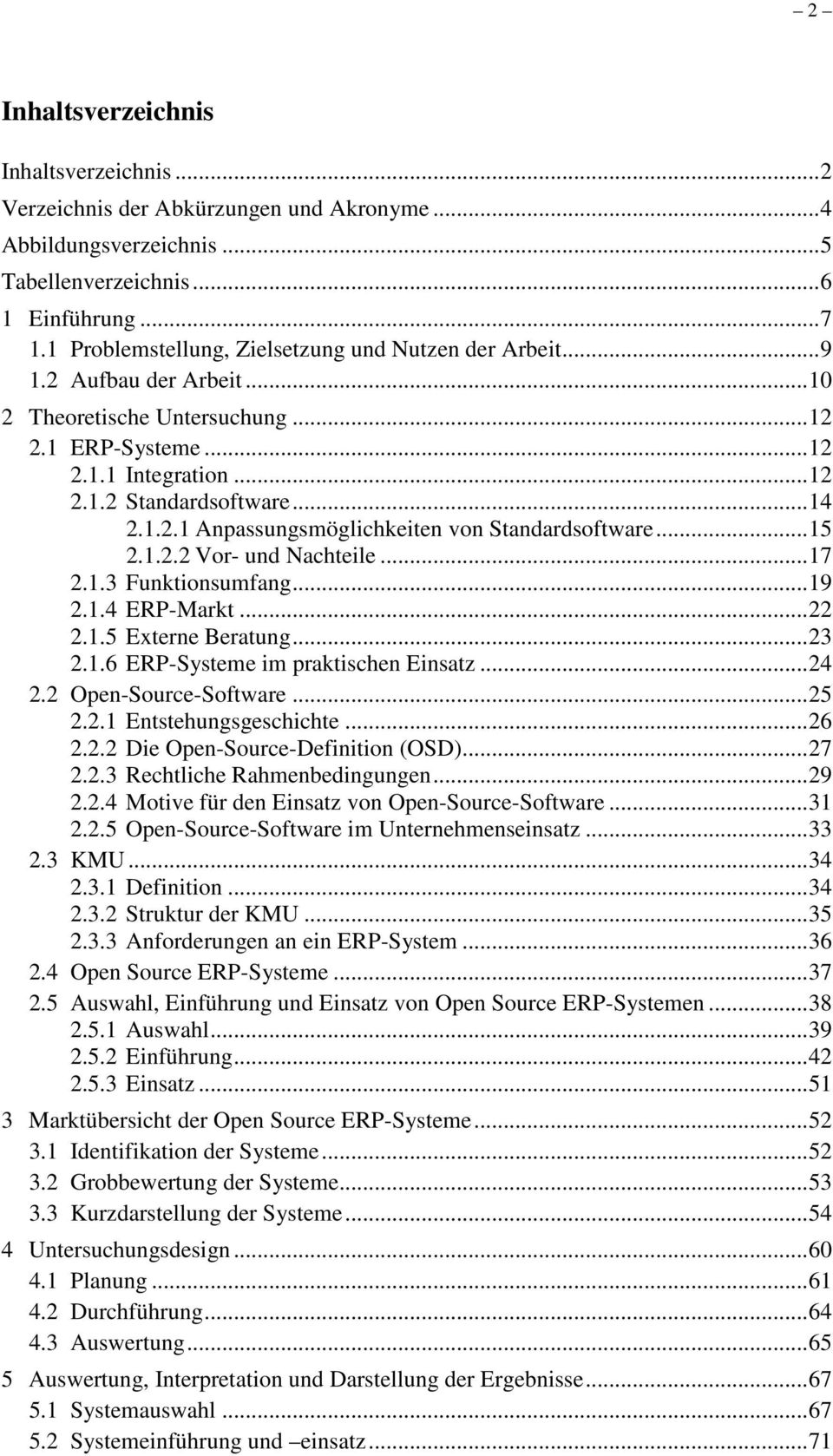 ..15 2.1.2.2 Vor- und Nachteile...17 2.1.3 Funktionsumfang...19 2.1.4 ERP-Markt...22 2.1.5 Externe Beratung...23 2.1.6 ERP-Systeme im praktischen Einsatz...24 2.2 Open-Source-Software...25 2.2.1 Entstehungsgeschichte.