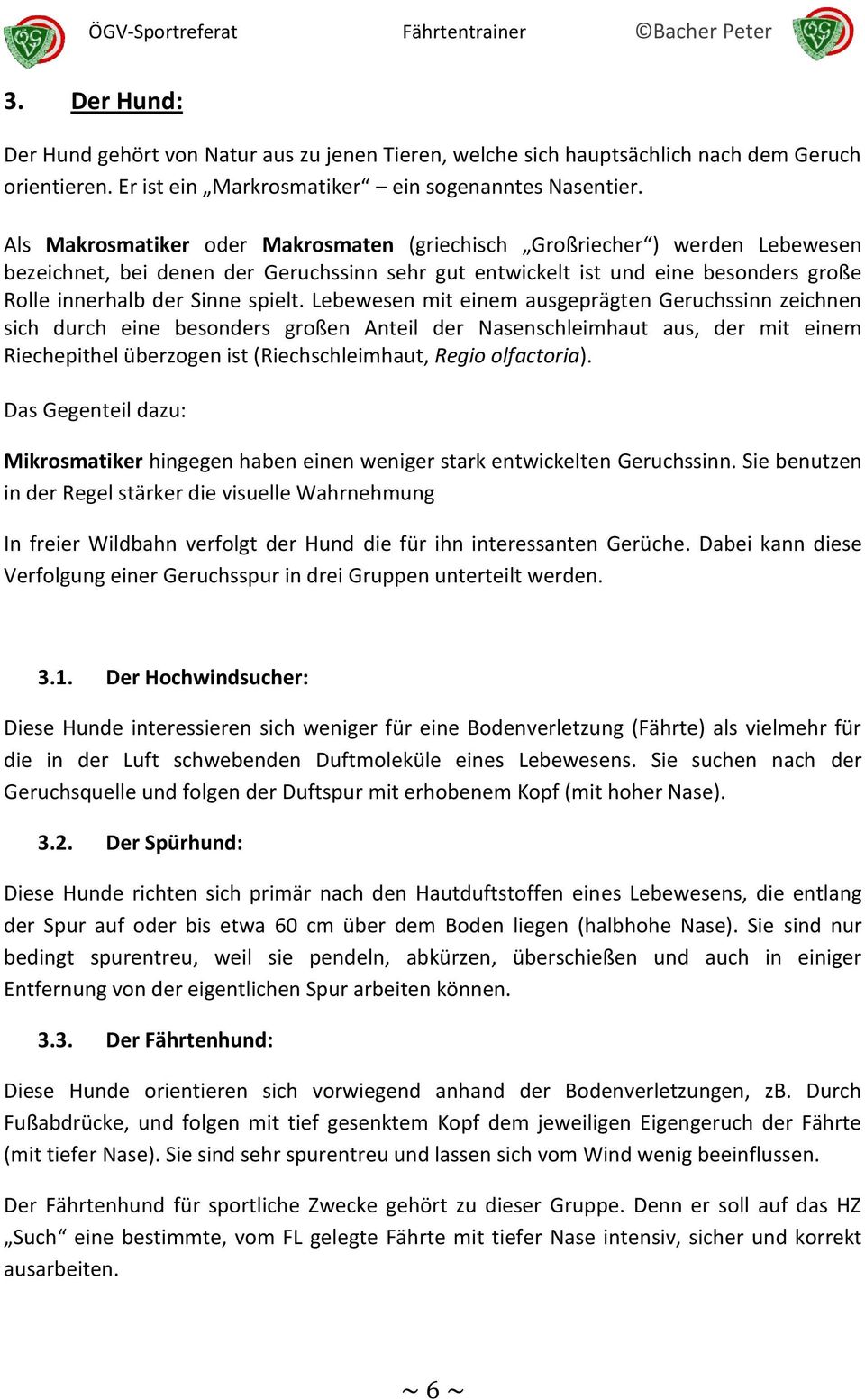 Lebewesen mit einem ausgeprägten Geruchssinn zeichnen sich durch eine besonders großen Anteil der Nasenschleimhaut aus, der mit einem Riechepithel überzogen ist (Riechschleimhaut, Regio olfactoria).