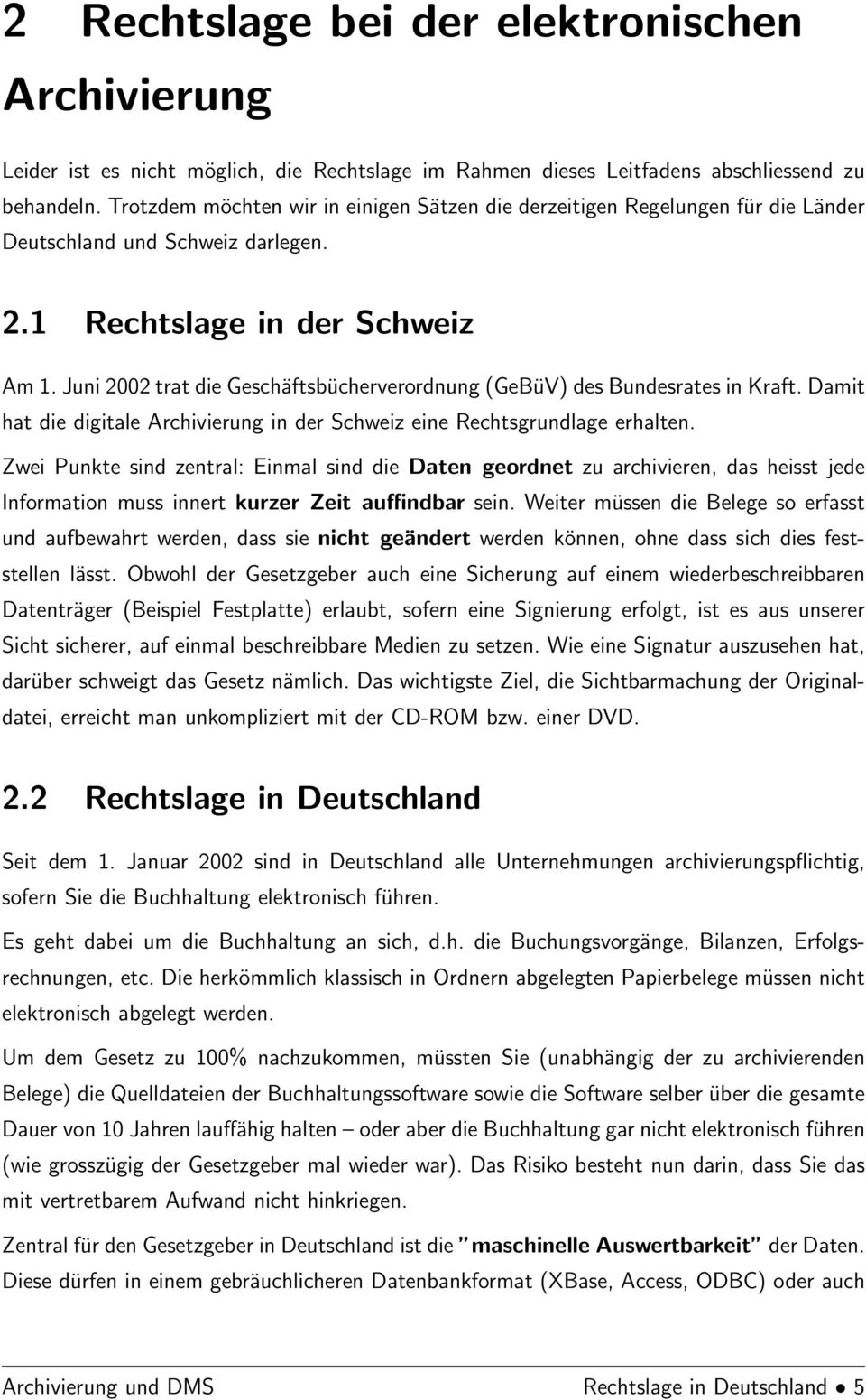 Juni 2002 trat die Geschäftsbücherverordnung (GeBüV) des Bundesrates in Kraft. Damit hat die digitale Archivierung in der Schweiz eine Rechtsgrundlage erhalten.