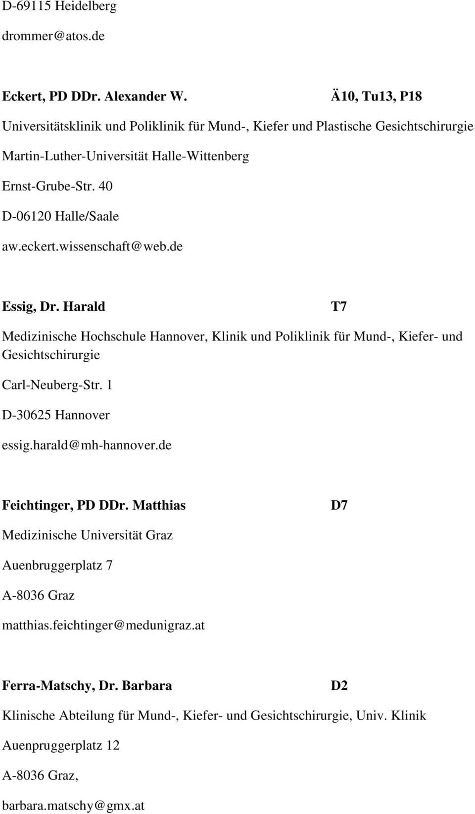 eckert.wissenschaft@web.de Essig, Dr. Harald T7 Medizinische Hochschule Hannover, Klinik und Poliklinik für Mund-, Kiefer- und Gesichtschirurgie Carl-Neuberg-Str. 1 D-30625 Hannover essig.