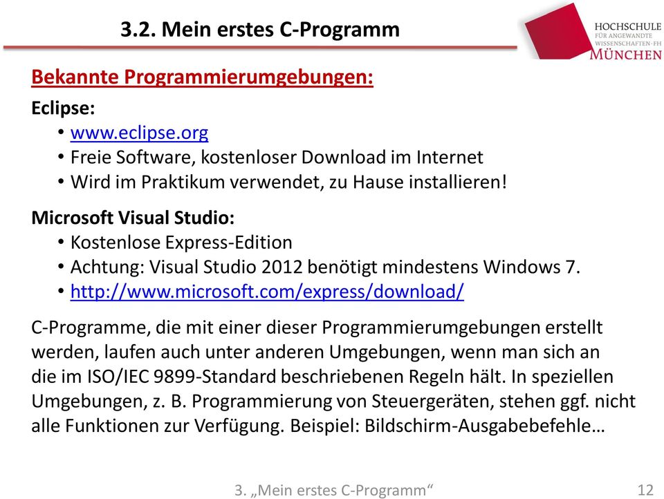 Microsoft Visual Studio: Kostenlose Express-Edition Achtung: Visual Studio 2012 benötigt mindestens Windows 7. http://www.microsoft.