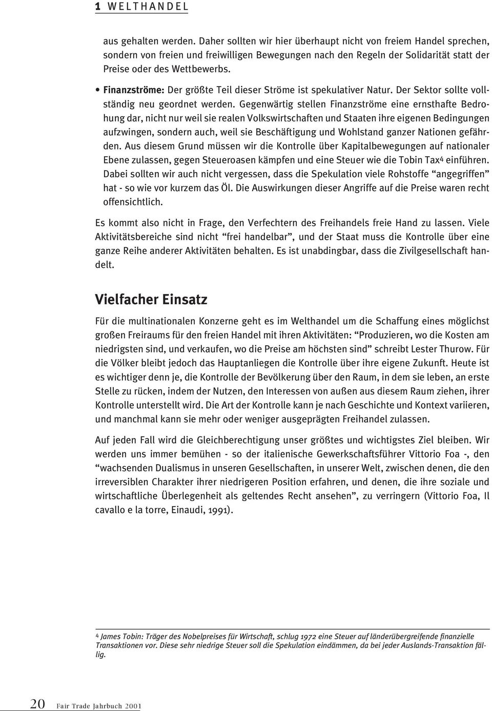 Finanzströme: Der größte Teil dieser Ströme ist spekulativer Natur. Der Sektor sollte vollständig neu geordnet werden.